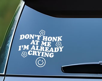 Don't honk at me I'm already crying, Funny Car Decal, Car Window Decal Sticker, Car Decals, Trendy Car Decal, Cute Decal, Car DecalsForWomen