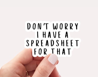 Don&#39;t worry i have a spreadsheet for that sticker, Vinyl, Laptop Sticker, Funny Sticker, Tumbler Sticker, Water Bottle Sticker, Waterproof