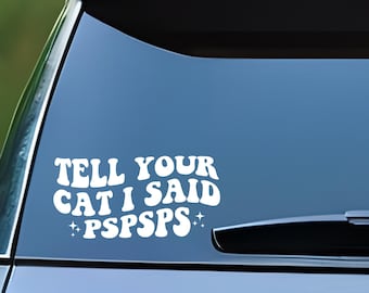Funny Cat Car Decal: Tell Your Cat I Said Pspsps