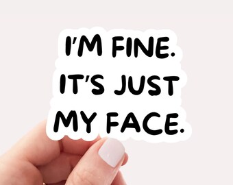 I'm fine it's just my face sticker, Vinyl, Laptop Sticker,Funny Sticker, Tumbler Sticker, Sarcastic Sticker, Waterproof, Funny