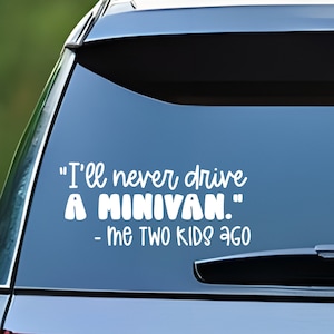 I'll never drive a minivan , Funny Car Decal, Car Window Decal Sticker, Car Decals, Trendy Car Decal, Cute Decal, Car Decals