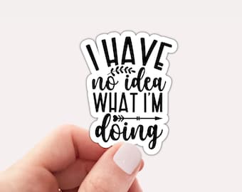 Funny Sarcastic Sticker: I have no idea what I'm doing, Waterproof Vinyl