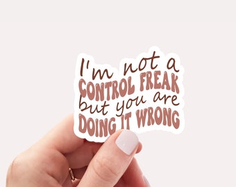 I'm not a control freak but you are doing it wrong sticker, Vinyl, Laptop Decals, Water bottle Sticker, Waterproof, Sarcastic Sticker, Funny