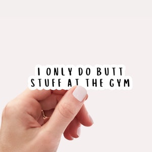 Funny Gym Sticker: I Only Do Butt Stuff, Waterproof Vinyl