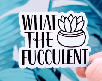 What the Fucculent Sticker: Funny Plant Decal, Waterproof Vinyl