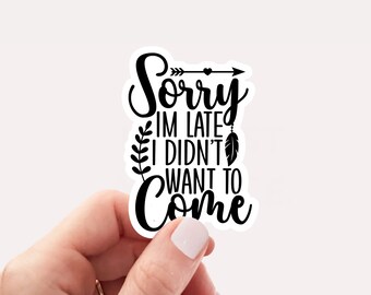 Funny Sarcastic Sticker: Sorry I'm Late Vinyl Decal