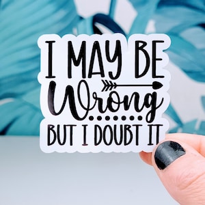 I may be wrong but I doubt it sticker, Vinyl, Laptop Sticker, Funny Sticker, Water Bottle Sticker, Laptop Sticker, Sarcastic Sticker