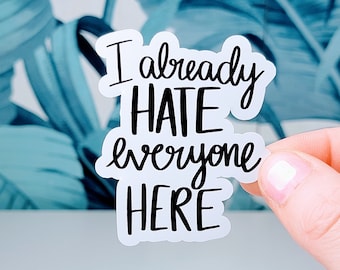 I already hate everyone here sticker, Vinyl, Laptop Sticker, Funny Sticker, Water Bottle Sticker, Laptop Sticker, Sarcastic, Waterproof