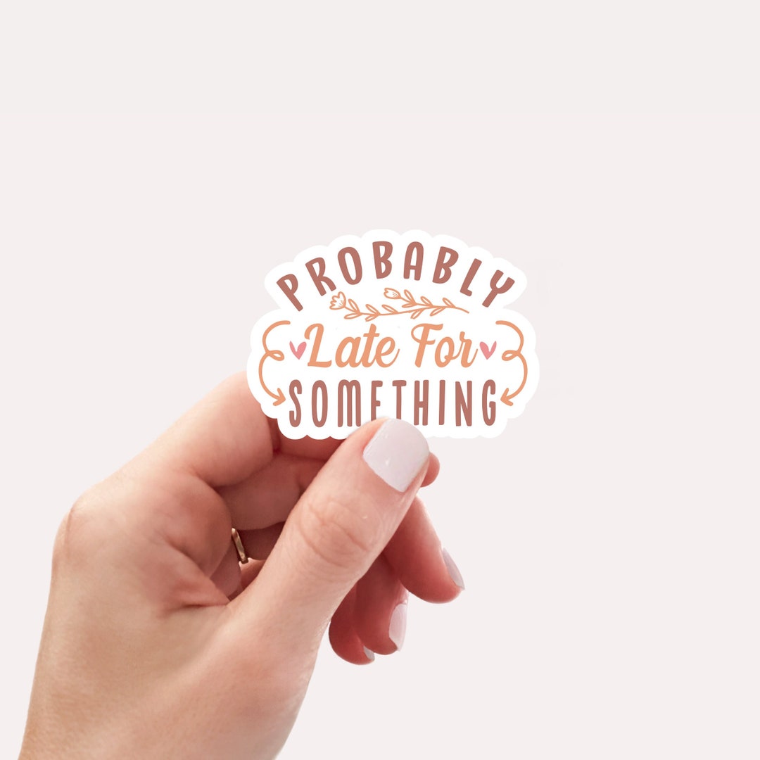 Probably Late for Something Sticker, Vinyl, Laptop Decals, Water Bottle ...