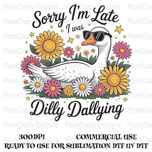 Sorry I&#39;m Late Png, Goose Png,Dilly Dallying, Wall Art, Digital Download,Clipart PNG Files,PNG Print Files,Sublimation