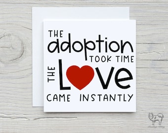 The adoption took time, the Love came instantly! Adoption Card, new family, complete family, family is love not genes.