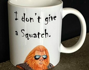 Squatchin&#39; Country &quot;I don&#39;t give a squatch&quot; coffee mug