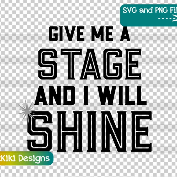 Theater Actor Actress Gift Idea SVG, Give Me A Stage & I Will Shine PNG, Dancer Musical Theater Quote Clipart Instant Download