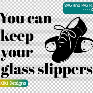 Funny Tap Dance Teacher SVG  - Gift Idea For Tap Dancer - You Can Keep Your Glass Slippers PNG - Tap Shoes Clipart