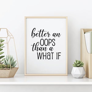 Puede incluir: Una impresión enmarcada con fondo blanco y texto negro que dice "better an OOPS than a WHAT IF".