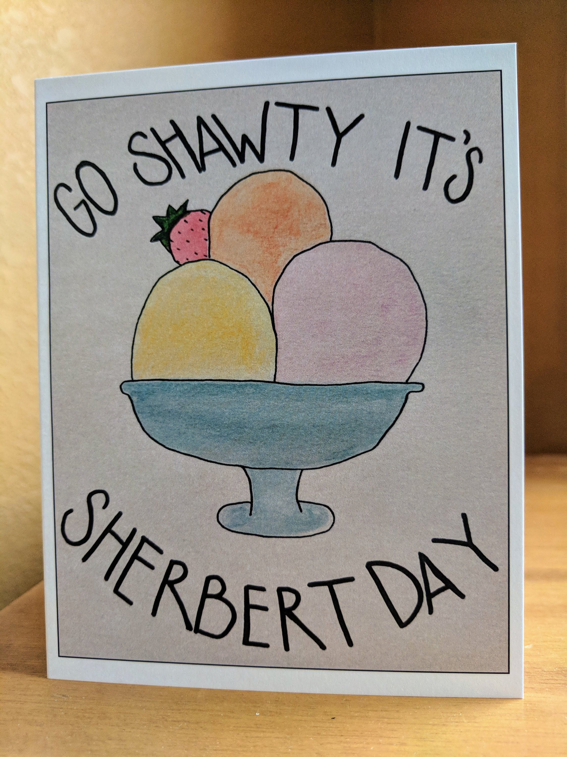  Go Shawty It's Sherbert Day, Greeting Card : Handmade