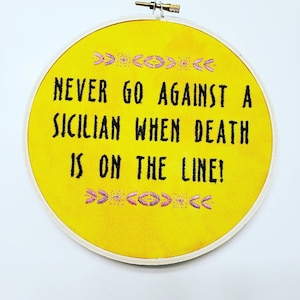 Never Go Against A Sicilian Princess Bride Hoop Art - Vizzini Quote - 6 inch hoop - Princess Bride Embroidery Decor