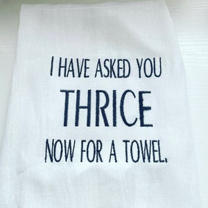 I Have Asked You Thrice Now For A Towel - Schitt&#39;s Creek Embroidered White Flour Sack Towel - Funny Schitts Creek Embroidery Art Decor