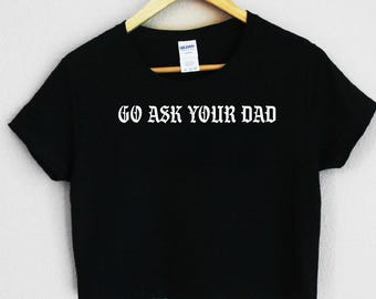 Go ask your dad crop tee
