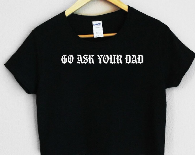 Featured listing image: Go ask your dad crop tee