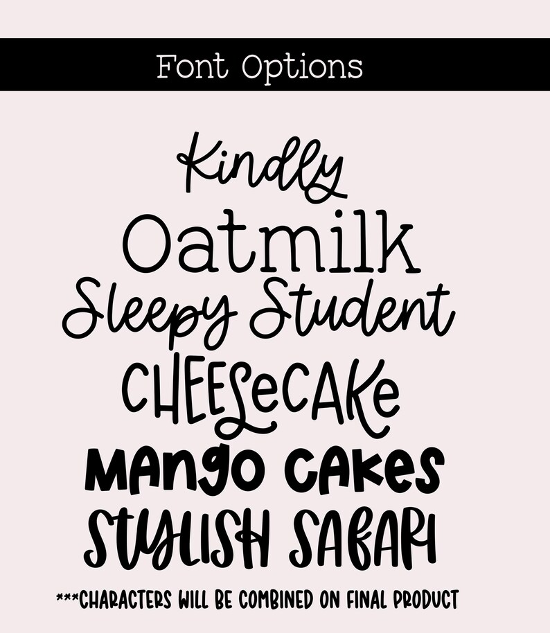 Puede incluir: Imagen que muestra opciones de fuentes para un dise&ntilde;o. El texto "Font Options" est&aacute; en la parte superior, seguido de nombres de fuentes como "Kindly", "Oatmilk" y "Sleepy Student". El texto "***CHARACTERS WILL BE COMBINED ON FINAL PRODUCT" est&aacute; en la parte inferior.