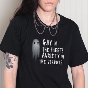 Gay In the Sheets Anxiety In the Streets T Shirt, LGBTQ+ Tee, Gay Gift, LGBTQ+ Gender Neutral Shirt