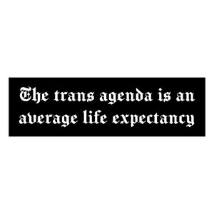 Trans Agenda Bumper Sticker | The Trans Agenda is an Average Life Expectancy