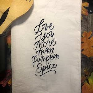 Love You More Than Pumpkin Spice - Autumn/Thanksgiving Flour Sack Towel/Tea Towel