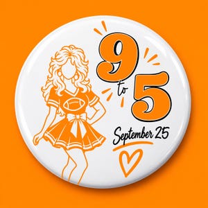 May include: A round white pinback button featuring an orange graphic of a cheerleader with a football on their shirt. The text reads 9 to 5 and September 25, accompanied by an orange heart icon and decorative lines on a bright orange background.