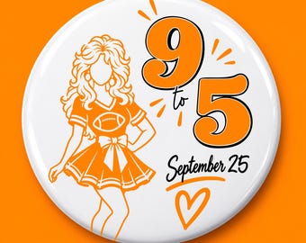 May include: A round white pinback button featuring an orange graphic of a cheerleader with a football on their shirt. The text reads 9 to 5 and September 25, accompanied by an orange heart icon and decorative lines on a bright orange background.