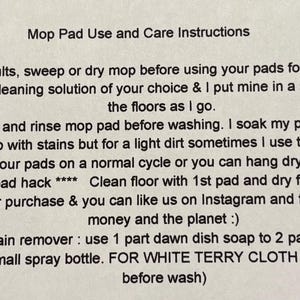 May include: A white sheet of paper with black text outlining instructions for using and caring for mop pads. The text includes tips for cleaning, washing, and drying the pads, as well as a recipe for a light stain remover.