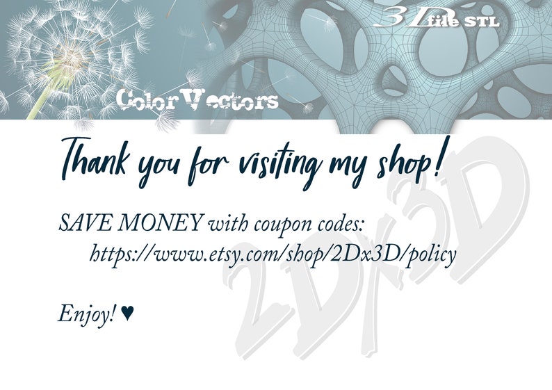 May include: A white background with blue text that says "Thank you for visiting my shop!" and "SAVE MONEY with coupon codes: https://www.etsy.com/shop/2Dx3D/policy". The text "Enjoy!" is also included with a heart symbol.