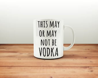 Coffee Mug - This May or May Not Be Vodka - Workplace Coffee Mug - Funny Coffee Mug - Coworker Gift - Ceramic Mug