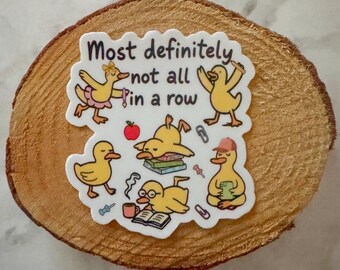 Most Definitely not all in a Row Sticker | Duck Sticker 2.28 x 2.5