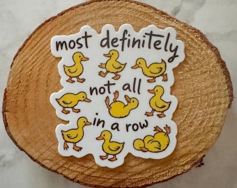 Most Definitely not all in a Row Sticker | Duck Sticker 2.39 x 2.5