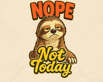 Nope Not Today Sloth Shirt, Funny Lazy Sloth Tee, Relatable Humor T-Shirt