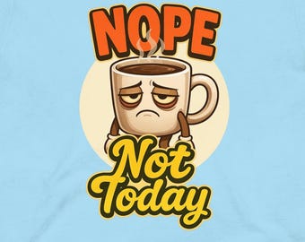 Funny Coffee Shirt, Nope Not Today Graphic Tee, Caffeine Humor Shirt