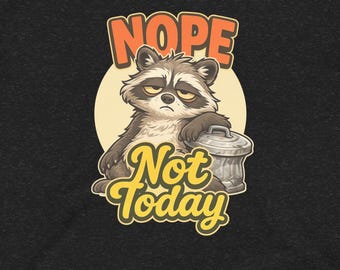 Funny Raccoon Nope Not Today Shirt, Trash Panda Humor Tee, Sarcastic Animal Shirt