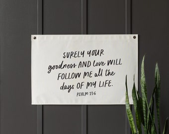 Surely Your Goodness And Love Will Follow Me All The Days Of My Life | Canvas Flag Banner | Scripture Wall Art | Psalm 23:6