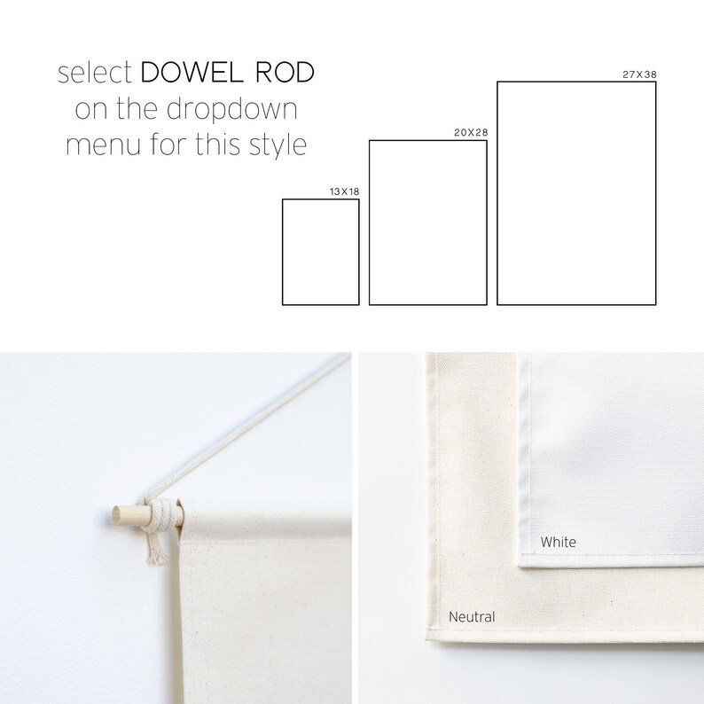 May include: A wall hanging display featuring a light wood dowel rod and white cotton fabric. Text reads: select DOWEL ROD on the dropdown menu for this style. Diagrams show sizes 13x18, 20x28, and 27x38 inches. Fabric options include white and neutral.