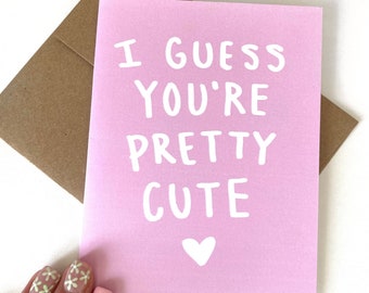 I Guess You're Pretty Cute Card - Funny Romance Love Greeting Card - Anniversary - Valentines - Just Because