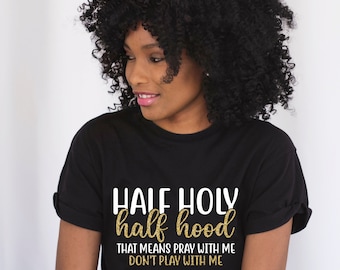 Half Holy Half Hood Graphic T-shirt | Faith T-shirt, Christian T-shirt, Religious T-shirt, Love, Grace, Faith