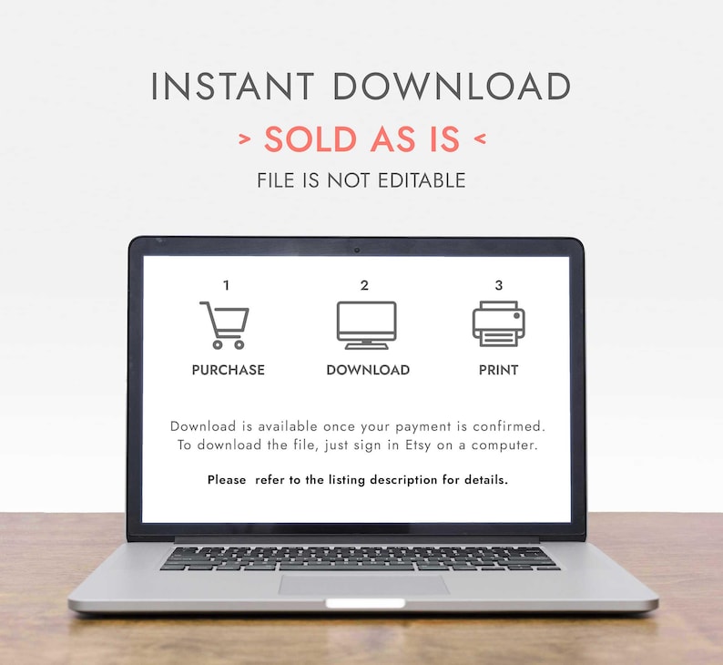 May include: A laptop displaying instructions for an instant download. The screen shows a shopping cart, computer, and printer icons with the words "Purchase", "Download", and "Print". Text on the screen reads "SOLD AS IS" and "FILE IS NOT EDITABLE".