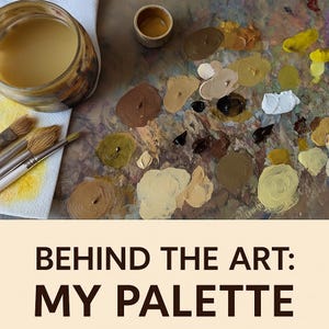 May include: A wooden artist palette covered in various shades of brown, tan, yellow, and white oil paint dabs. A glass jar filled with murky water, three paintbrushes, and a small paint container are present. Text reads: BEHIND THE ART: MY PALETTE.