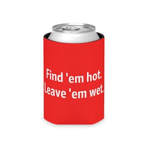 Fire Fighter Find &#39;em Hot, Leave &#39;em Wet Can Cooler