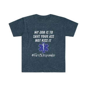 EMS EMT Paramedic First Responder My Job is to Save Your Ass Not Kiss It EUROFIT Unisex Softstyle T-Shirt Star of Life
