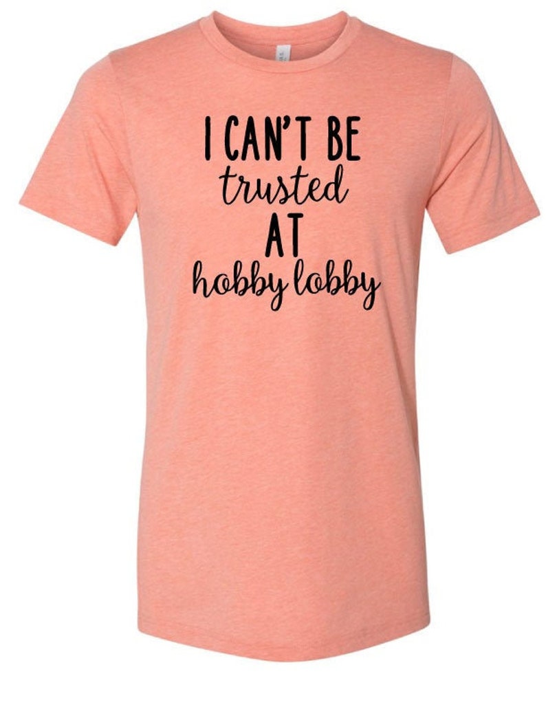 I Cant Be Trusted at Hobby Lobby Tshirt Etsy