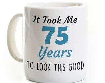 75th Birthday Gift - Took 75 Years to Look This Good - 75th Birthday Coffee Mug Humor Funny - 75 Years Old