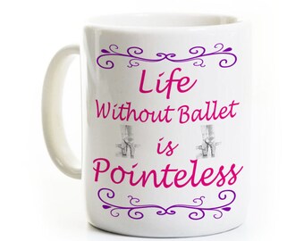 Funny Ballet Coffee Mug - Dance Pointe - Life Without Ballet is Pointeless - Classical Dance - Dancer Birthday Gift