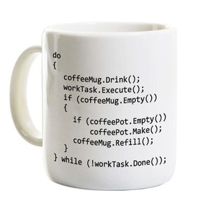 May include: White ceramic mug with a black and white image of code printed on it. The code reads: "do { coffeeMug.Drink(); workTask.Execute(); if (coffeeMug.Empty()) { if (coffeePot.Empty()) coffeePot.Make(); coffeeMug.Refill(); } } while (!workTask.Done());"